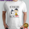 Snoopy And Charlie Brown I May Not Put Sparkle In Your Eyes But I’ll Definitely Put Wtf T-Shirt