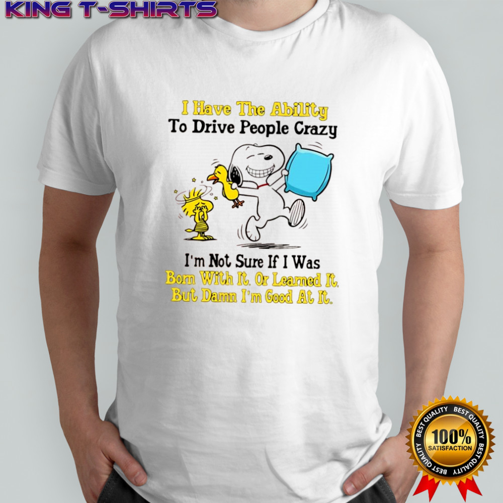 Snoopy and Woodstock I Have The Ability To Drive People Crazy I’m Not Sure If I Was Born With It shirt