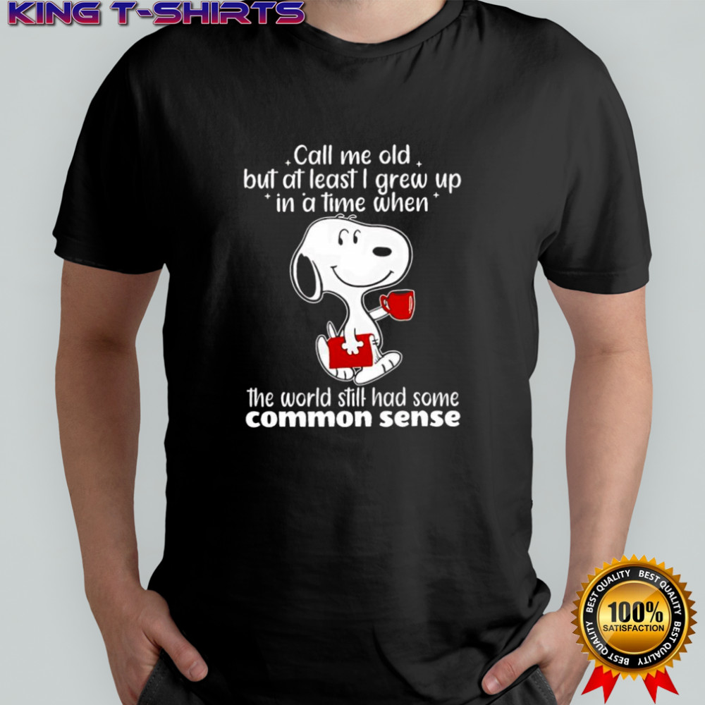 Snoopy call me old but at least i grew up in a time when the world still had some common sense shirt