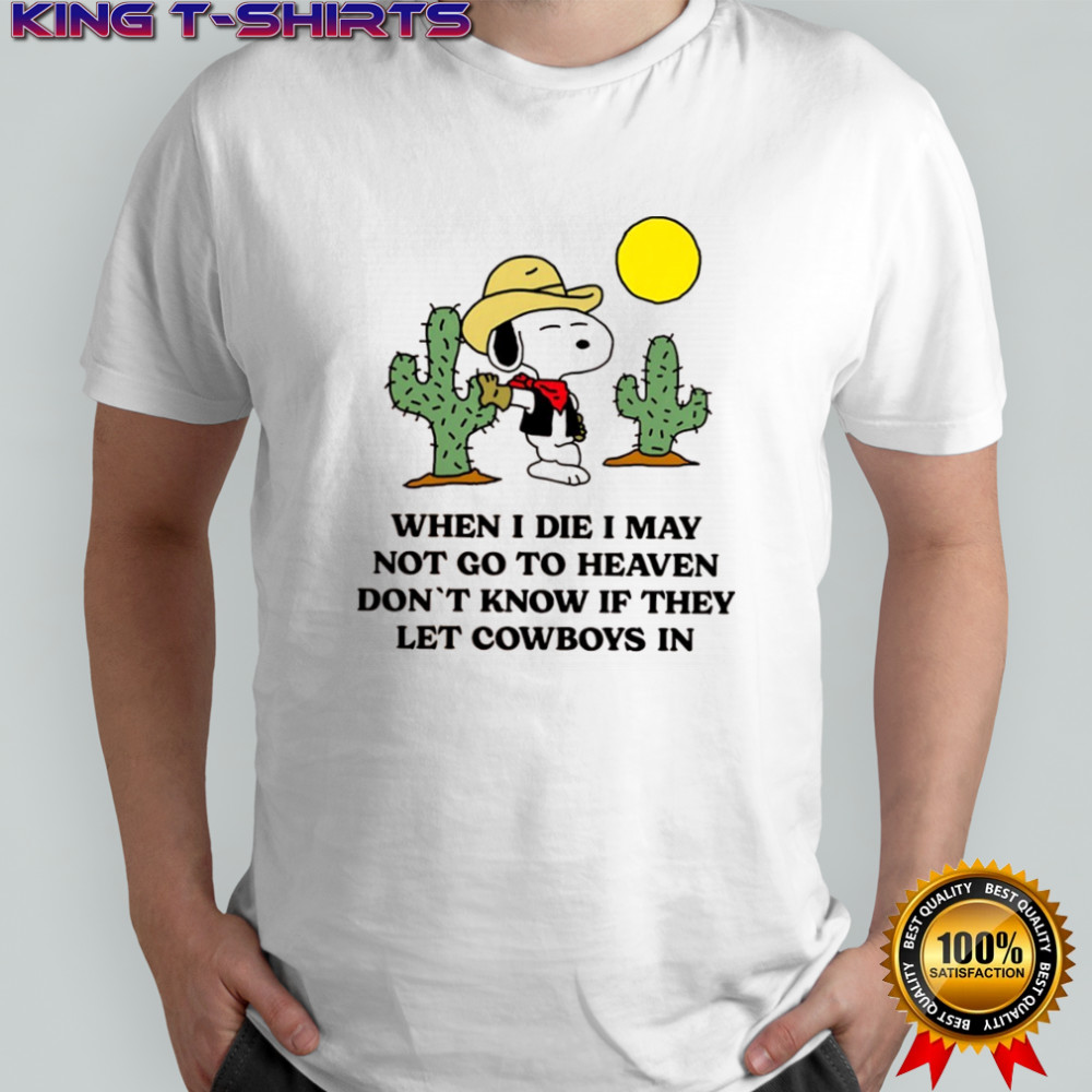 Snoopy cowboy when I die I may not go to heaven don’t know if they let cowboys in shirt