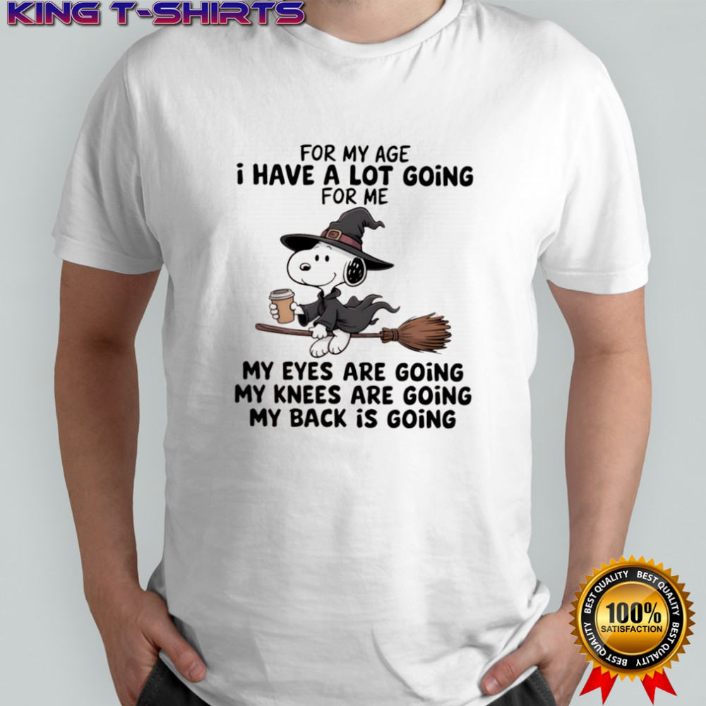 Snoopy for my age i have a lot going for me my eyes are going my knees are going my back is going shirt