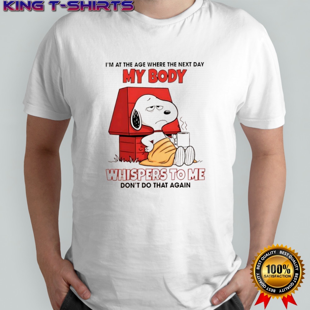 Snoopy i’m at the age where the next day my body whispers to με don’t do that again shirt