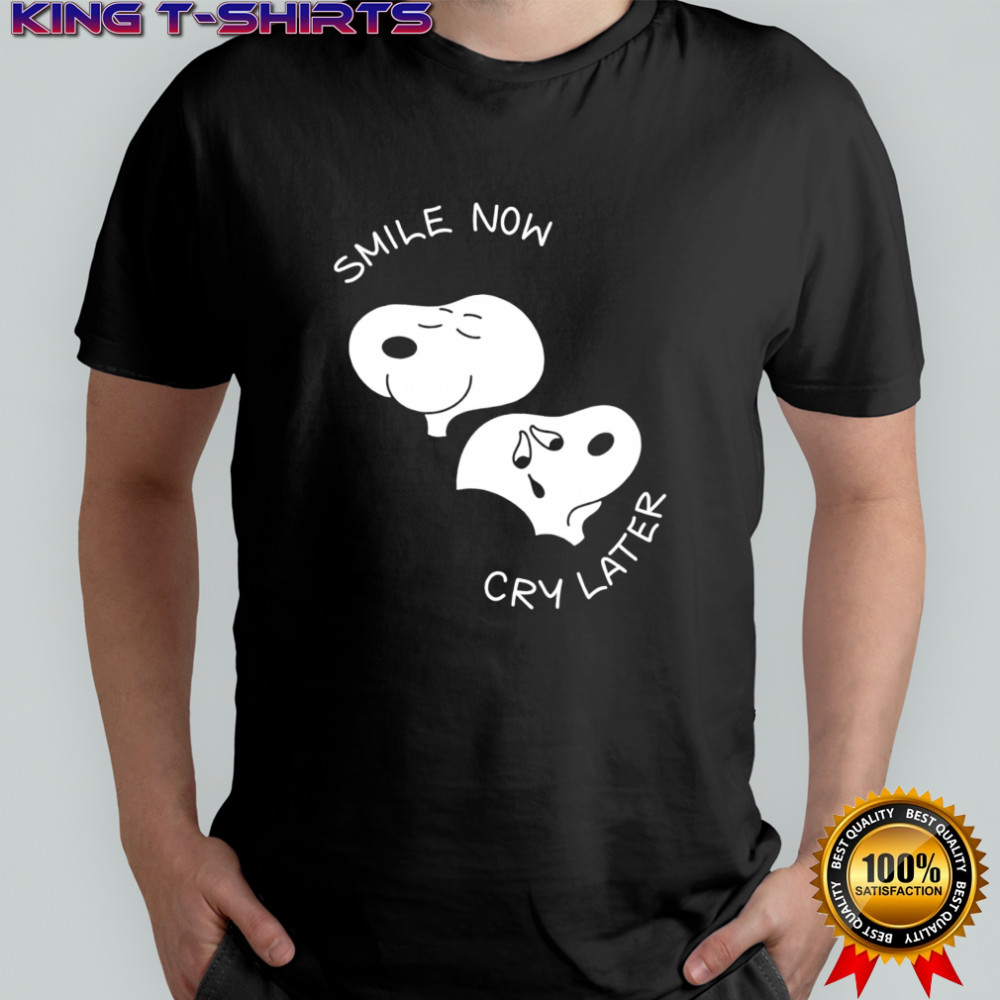 Snoopy smile now cry later shirt