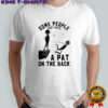 Some people just need a pat on the back shirt