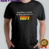 Sometimes I Need To Be Alone And Listen To Kiss T-shirt