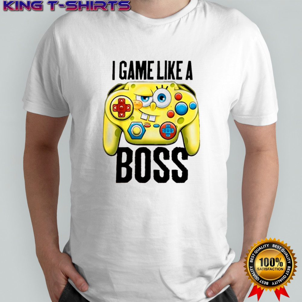 Sponge i game like a boss shirt