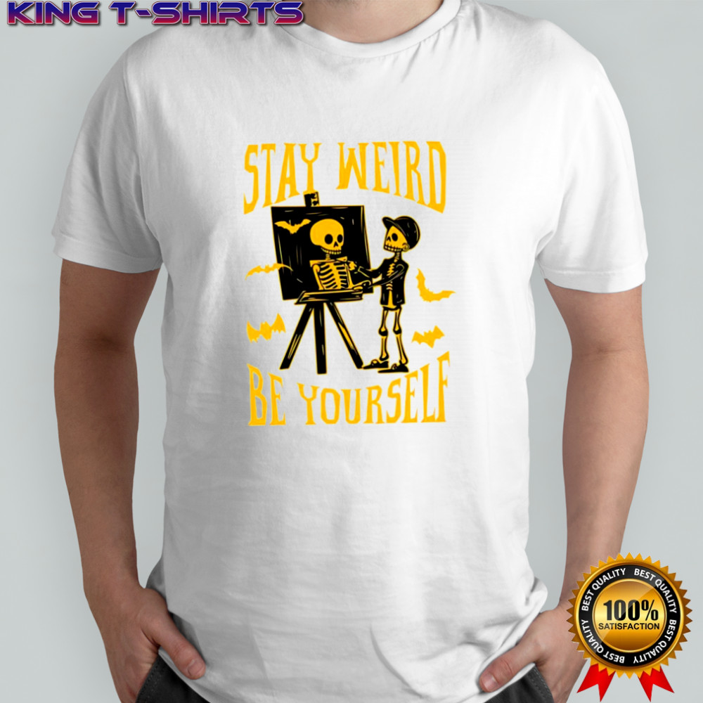 Stay Weird Skeleton Be Yourself halloween shirt