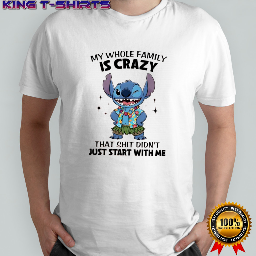 Stitch my whole family is crazy that shit didn’t just start with me shirt
