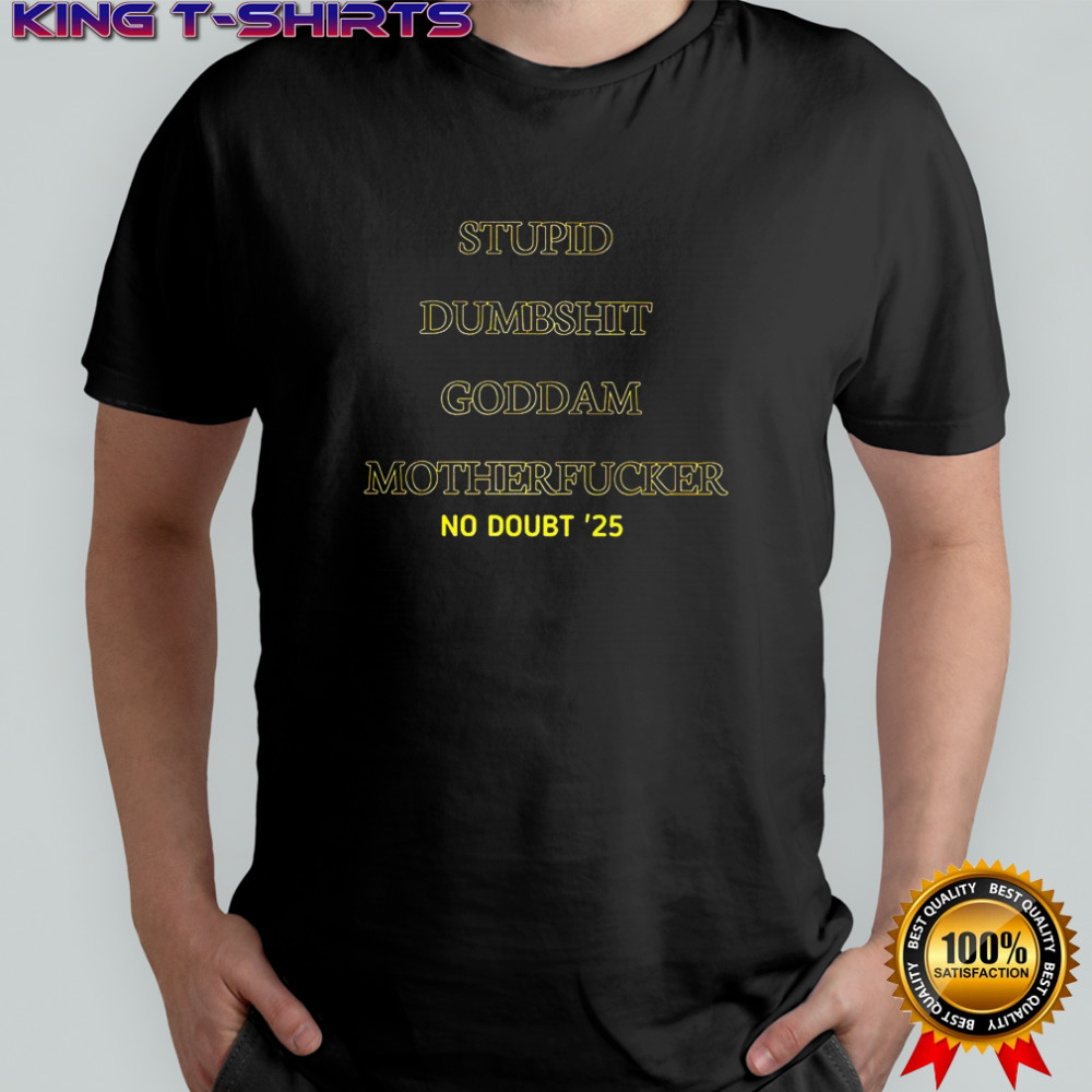 Stupid dumbshit goddam motherfucker no Doubt ’25 shirt