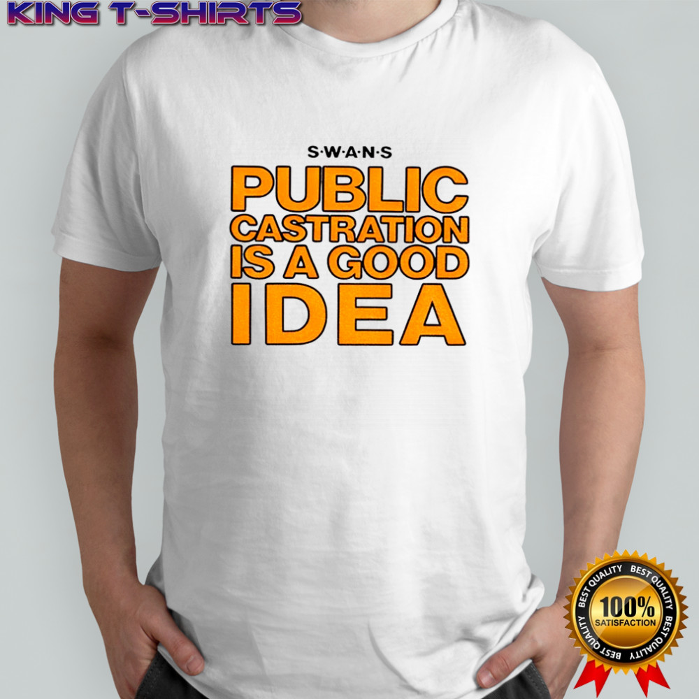 SWANS public castration is a good idea shirt