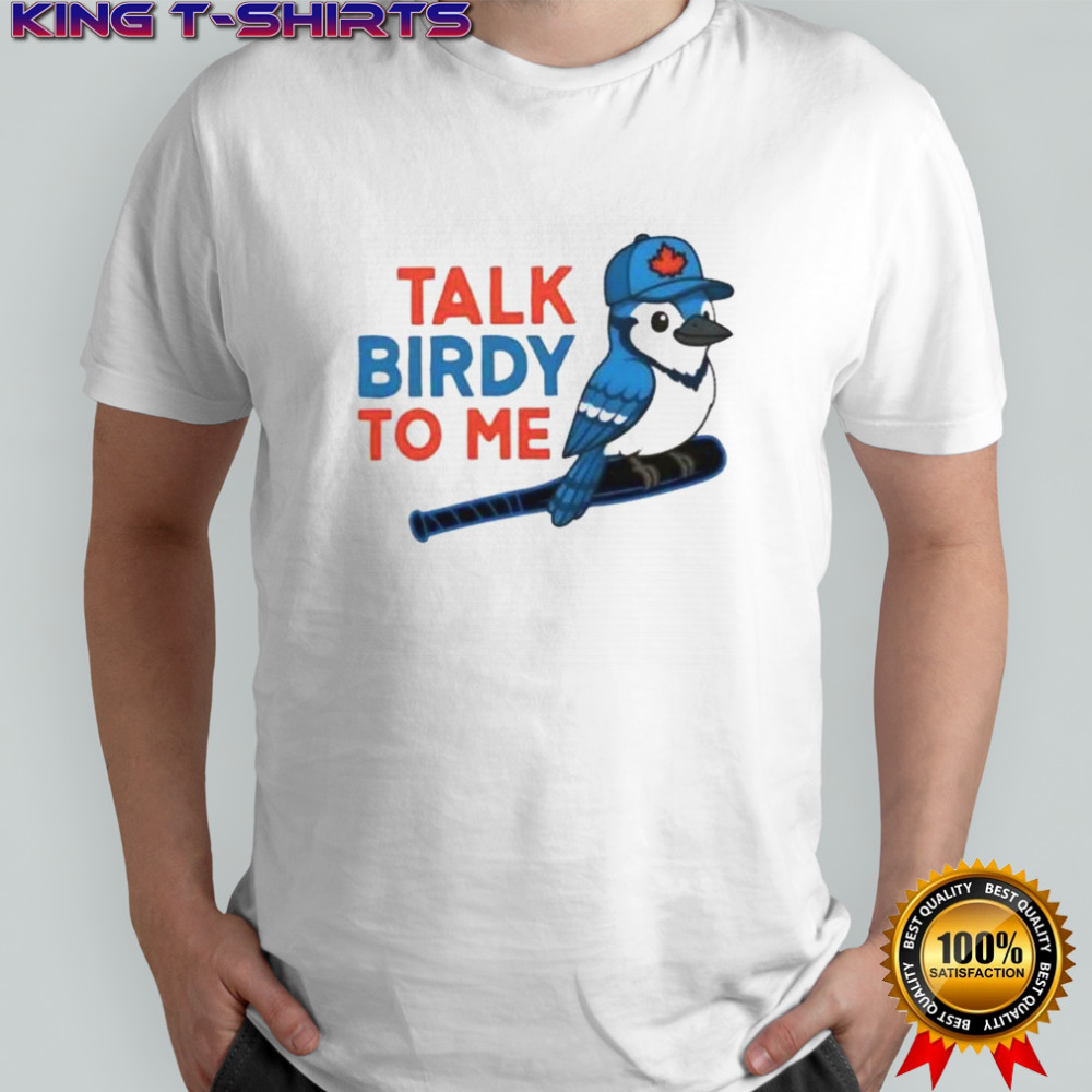 Talk Birdy To Me Toronto Blue Jays Baseball T-Shirt