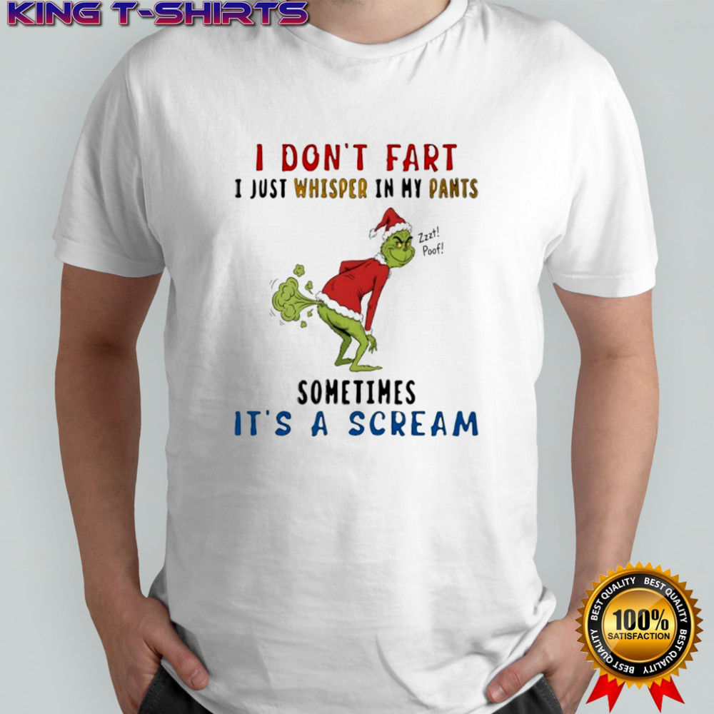 The grinch i don’t fart i just whisper in my pants zzzt poof sometimes it’s a scream shirt