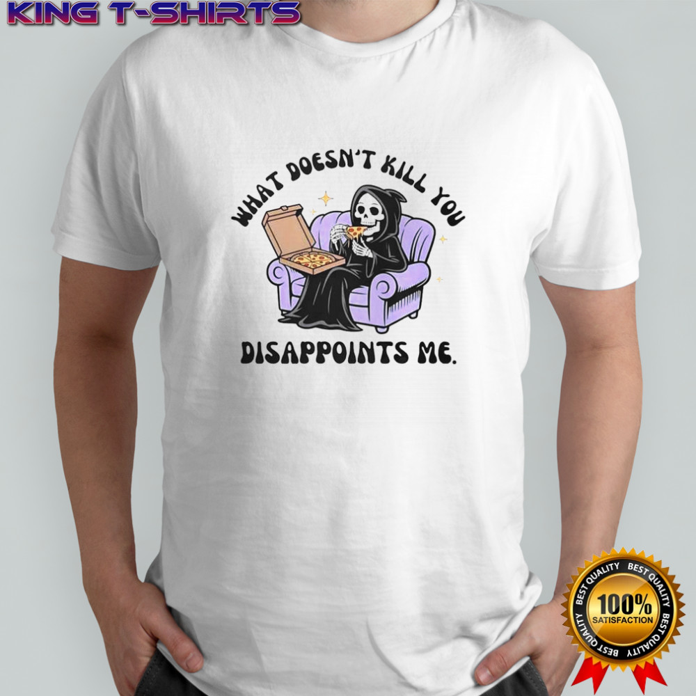 The Reaper What Doesn’t Kill You Disappoints Me T-Shirt