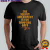 The second Amendment is for shooting cops sarcastic shirt