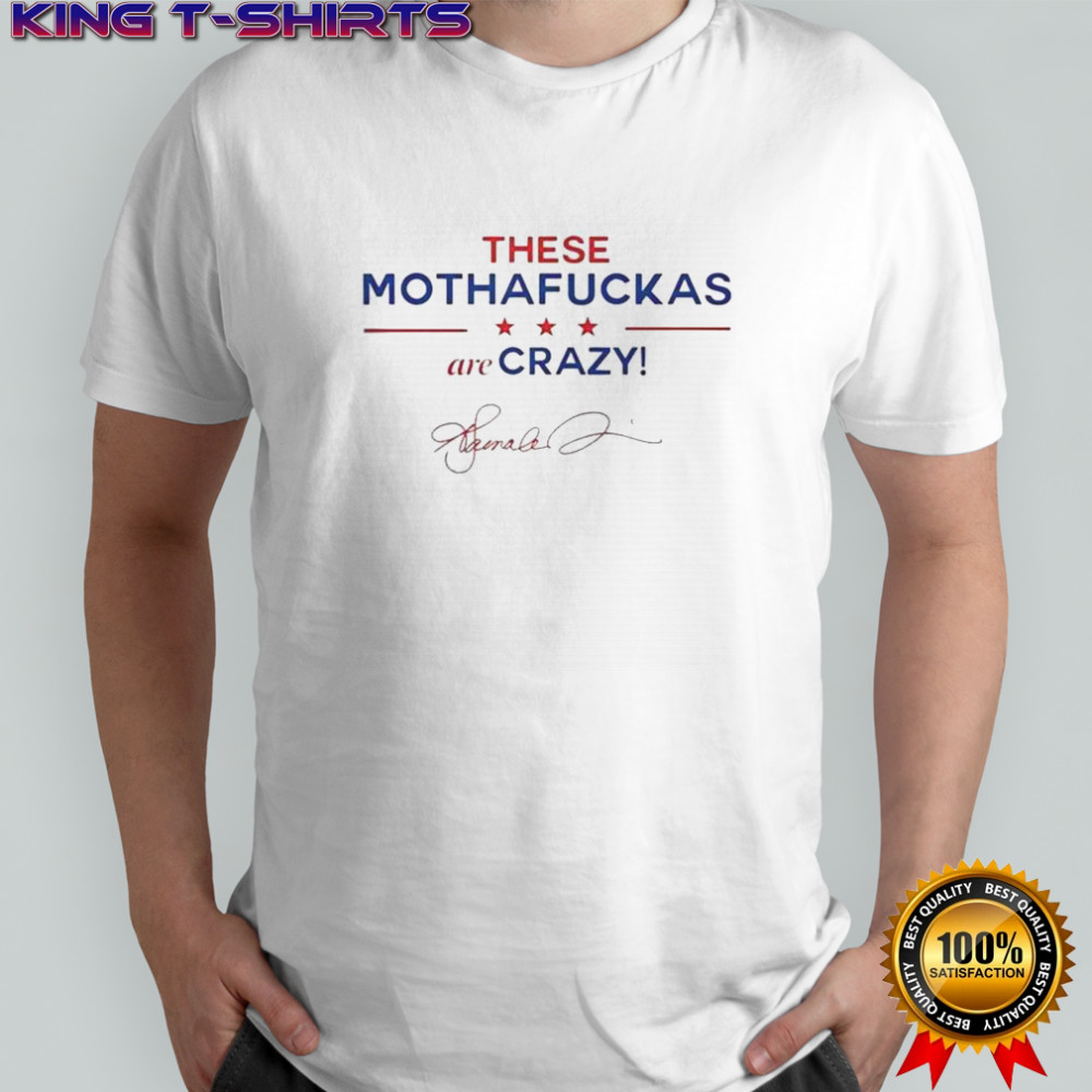 These Mothafuckas Are Crazy Signature T-Shirt
