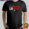 They Not Like Us La Dgaf Los Angeles shirt