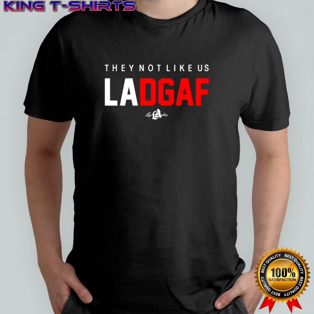 They Not Like Us La Dgaf Los Angeles shirt