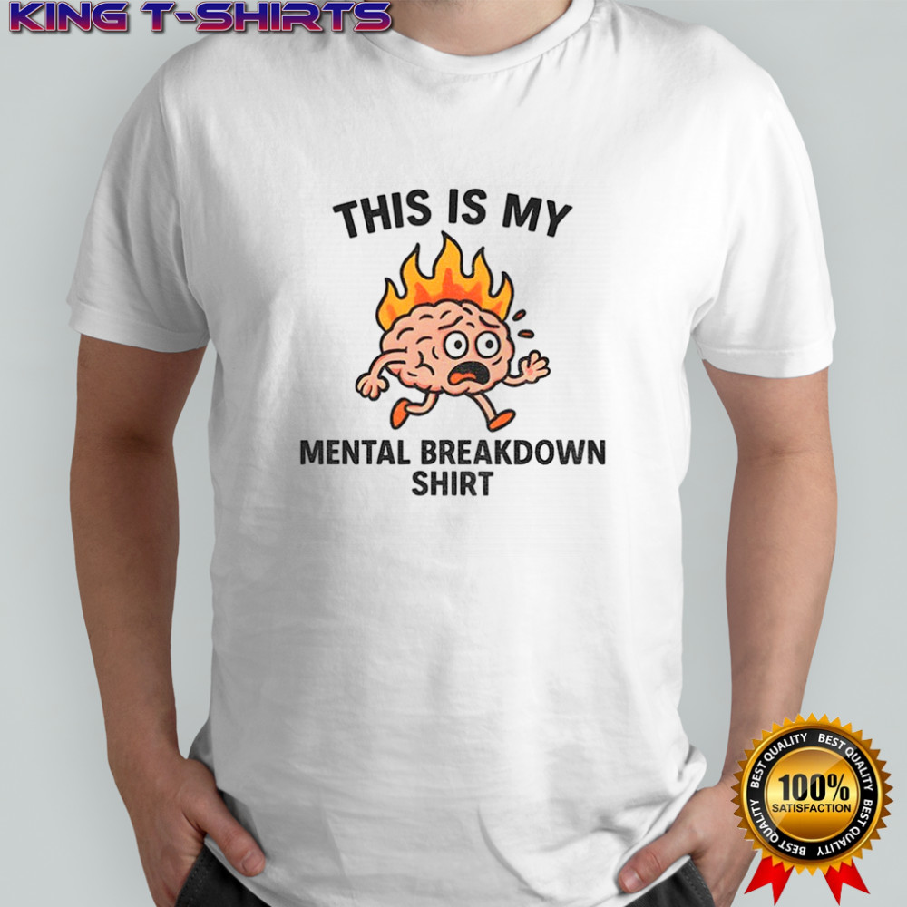 This is my mental breakdown shirt