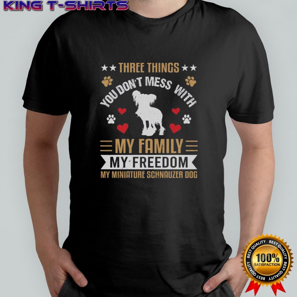 Three Things You Don’t Mess With My Family My Fredom My Miniature Schnauzer Dog T-Shirt