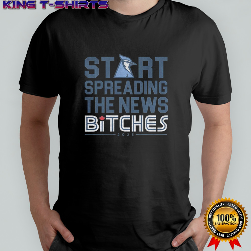 Toronto Blue Jays start spreading the news bitches 2025 shirt