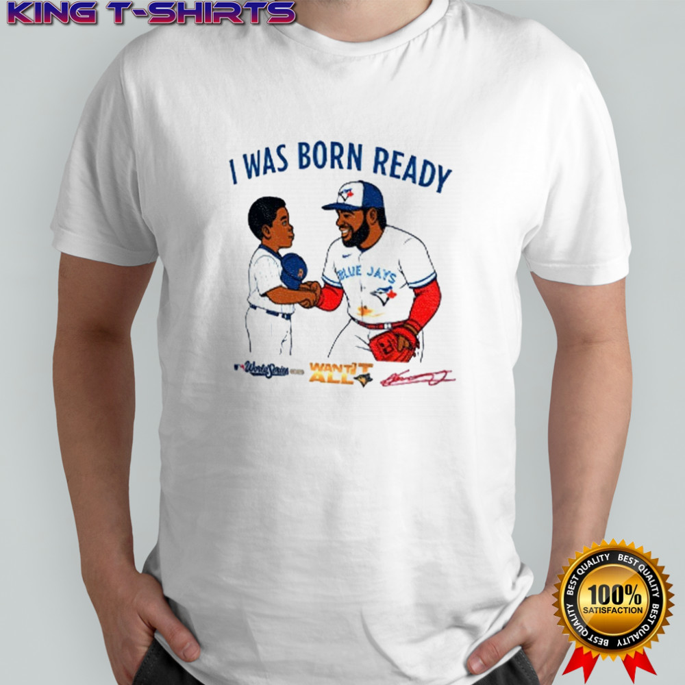 Toronto Blue Jays Vladimir Guerrero Jr Vladdy baby I was born ready signature shirt