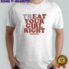 Treat your girl right shirt