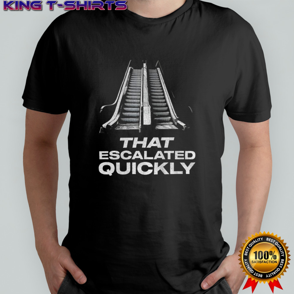 Trump escalator that escalated quickly shirt