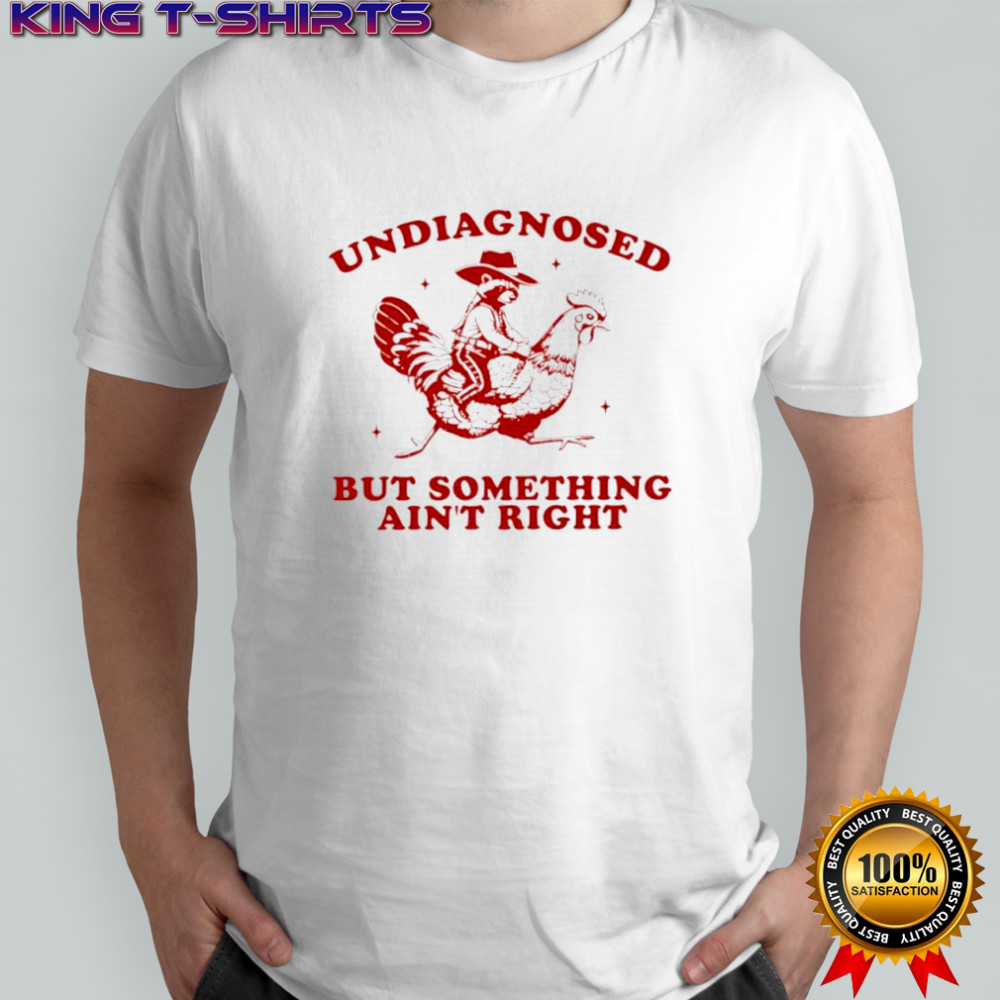 Undiagnosed But Something Ain’t Right Funny Raccoon Chicken shirt