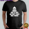 United States Capitol this is why we can’t have nice things T-shirt