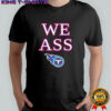 We Ass Tennessee Titans shirt