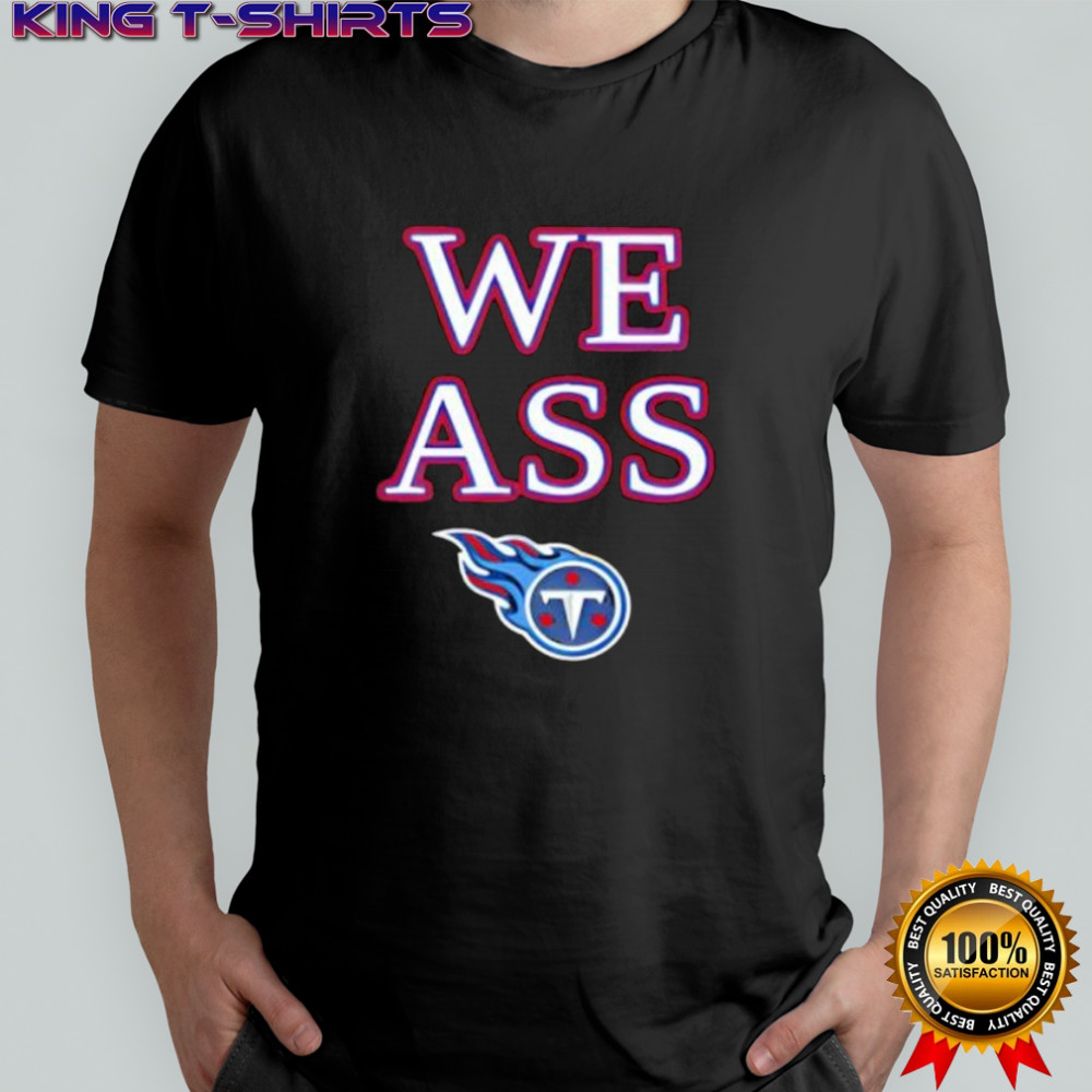 We Ass Tennessee Titans shirt