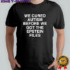 We cured autism before we got the Epstein files shirt