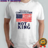 We Have a Constitution No Kings Anti Trump shirt
