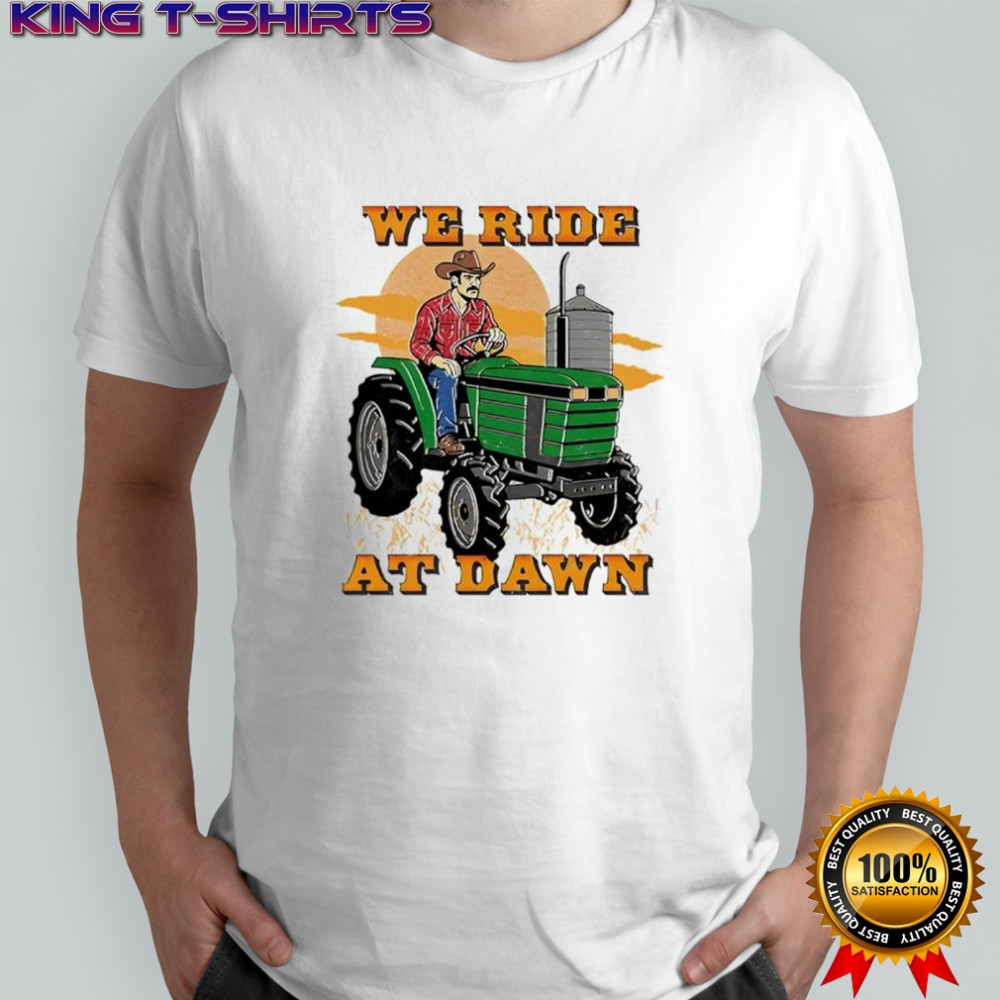 We ride at dawn tractor shirt