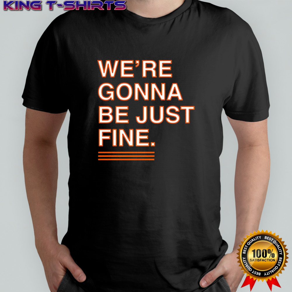 We’re gonna be just fine shirt