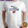 Who’s Your Trinidaddy Trinidad and Tobago flag shirt