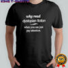 Why Read Dystopian Fiction When You Can Just Pay Attention shirt