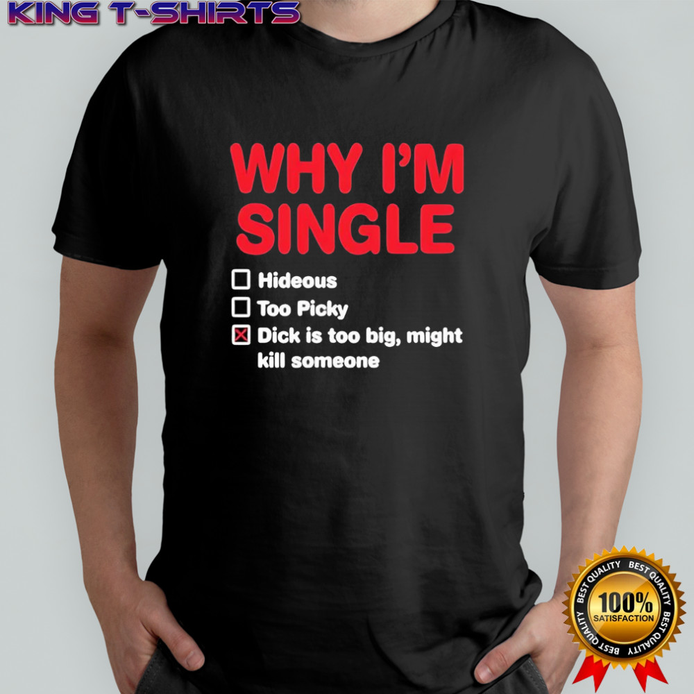 Wild bobby Why i’m single hideous too picky dick is too big might kill someone shirt