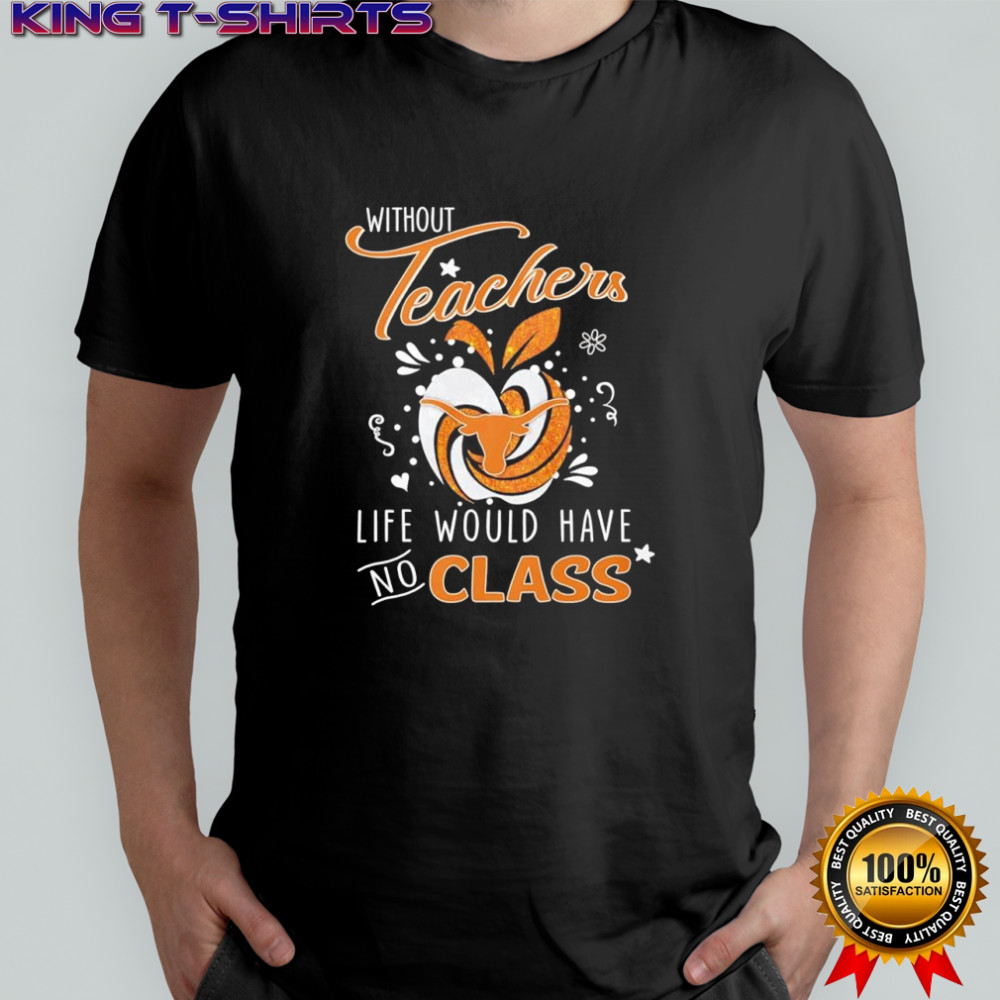 Without teachers Texas Longhorns life would have no class apple logo shirt