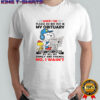 Woodstock and Snoopy when i die please do not put in my obituary that i was loved shirt