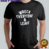 Wreck everyone & leave shirt