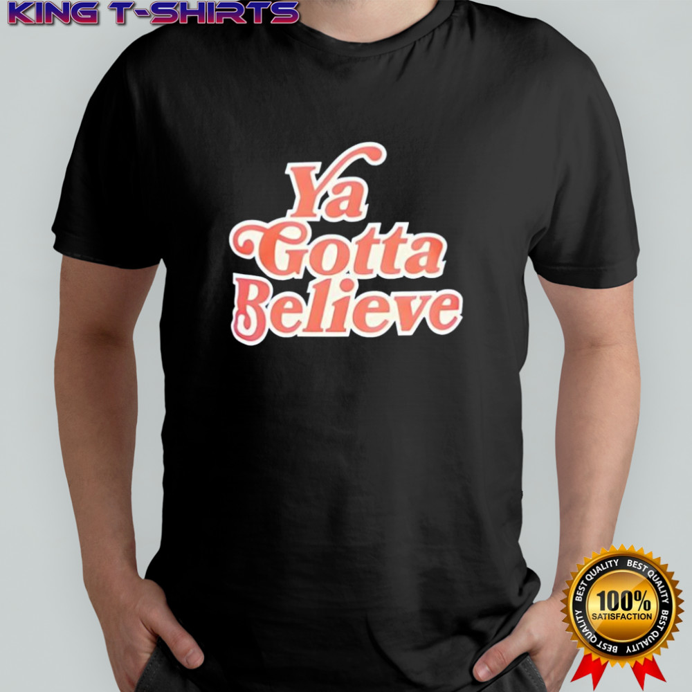 Ya Gotta Believe New York Mets shirt