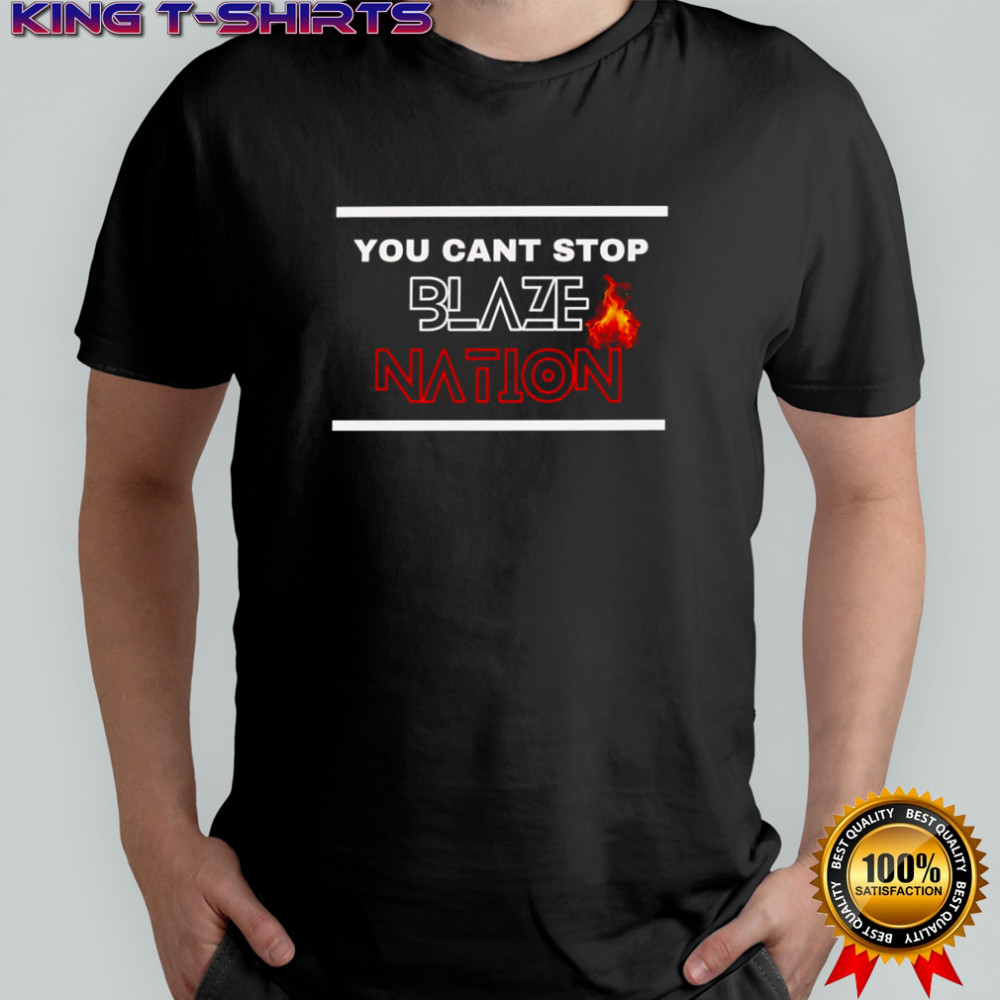 You can’t stop Blaze Nation shirt