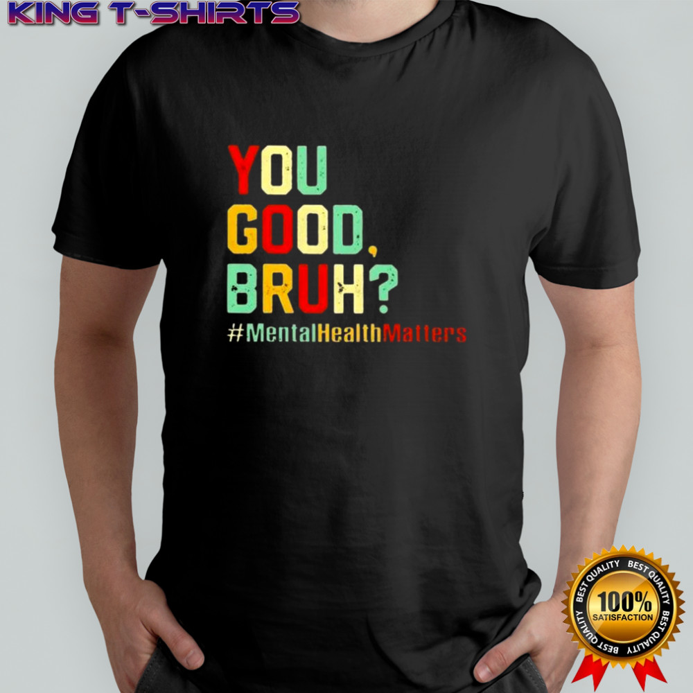 You Good Bruh Mental Health Awareness Support T-Shirt