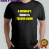 A woman’s work is Trevor Dunn sarcastic shirt