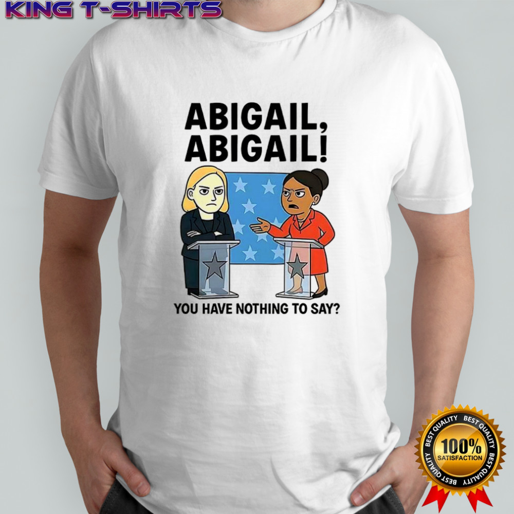Abigail you have nothing to say cartoon shirt