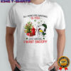 All I Want For Christmas Is You Just Kidding I Want Snoopy shirt