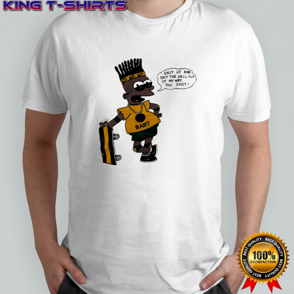 Bart Simpson shut up and get the hell out of my way you idiot shirt