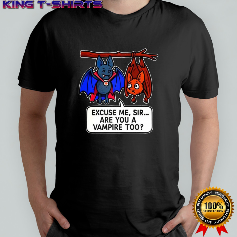 Bat excuse me sir are you a vampire too shirt