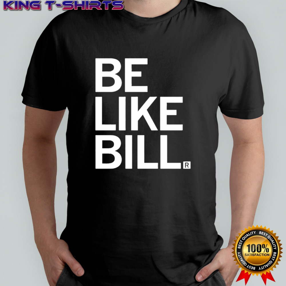 Be like Bill Knapp shirt